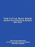 The Little Blue Book Advent and Christmas Seasons 2021-2022: Six-minute Reflections on the...