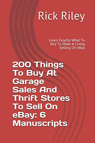 200 Things To Buy At Garage Sales And Thrift Stores To Sell On eBay: 6 Manuscripts: Learn Exactly What To Buy To Make A Living Selling On eBay (Make ... Garage Sale Secrets, Thrifting And Flipping)