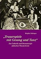 Trauerspiele Mit Gesang Und Tanz: Zur Asthetik Und Dramaturgie Judischer Theatertexte 3205774663 Book Cover