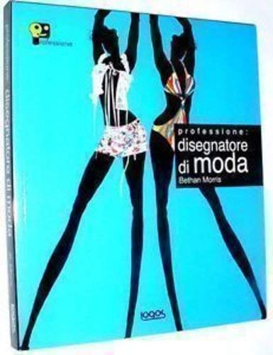 Professione: disegnatore di moda. Idee innovative per presentare il proprio lavoro. Ediz. illustrata Professione: disegnatore di moda. Idee innovative per presentare il proprio lavoro. Ediz. illustrata