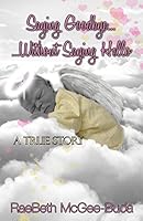 Saying Goodbye Without Saying Hello 1492110884 Book Cover