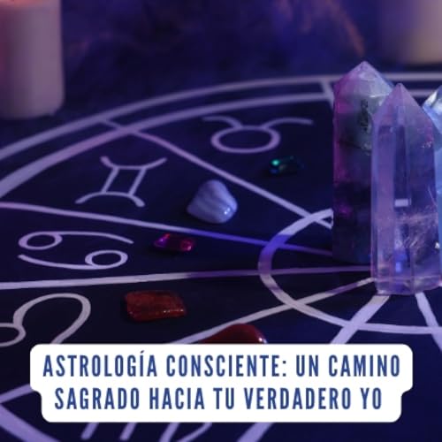 Astrolog&iacute;a Consciente: Un camino sagrado hacia tu verdadero yo