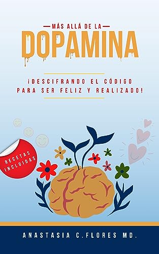 Más allá de la dopamina: !Descifrando el código para ser feliz y realizado! (Spanish Edition)