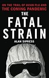 The Fatal Strain: On the Trail of Avian Flu and the Coming Pandemic