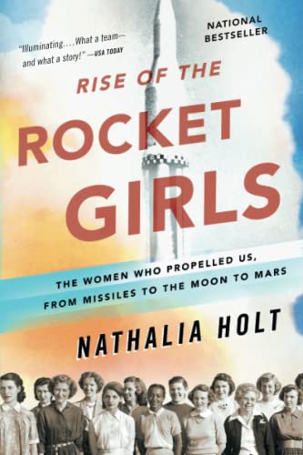 RISE OF THE ROCKET GIRLS: THE WOMEN WHO PROPELLED US, FROM MISSILES TO THE MOON TO MARS