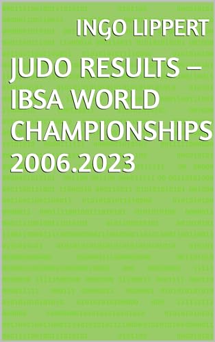 Judo Results – IBSA World Championships 2006.2023 (Sportstatistik Book 590) (English Edition)