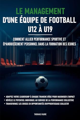 livre Le management d’une équipe de football – U12 à U19: Comment allier performance sportive et épanouissement personnel dans la formation des jeunes