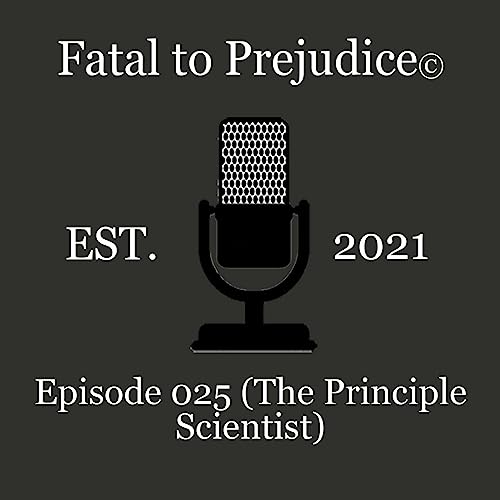 Fatal to Prejudice 025 (The Principle Scientist)