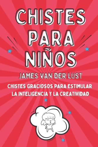 Libro de Chistes para Niños - Chistes Graciosos para Estimular la Inteligencia y la Creatividad: Chistes Cortos y Fáciles de Recordar para...