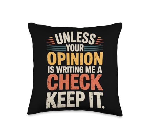 Unless Your Opinion Is Writing Me A Check Throw Pillow