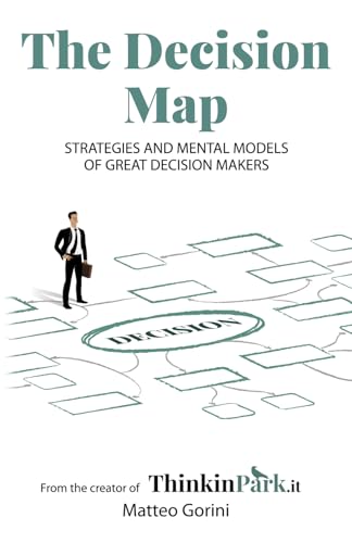 The Decision Map: Strategies And Mental Models Of Great Decision Makers
