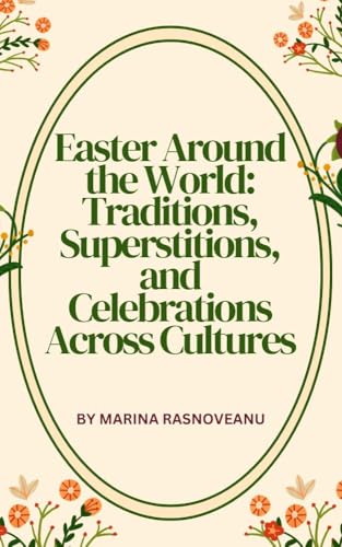Easter Around the World: Traditions, Superstitions, and Celebrations Across Cultures: From Painted Eggs to Flying Kites—A Journey Through Global Easter Rituals