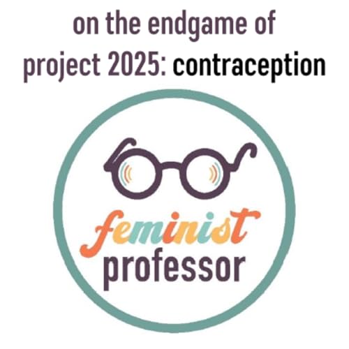 S2 E2, On the Endgame of Project 2025, Contraception