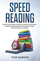 SPEED READING: Everything You Need to Know to Increase Your Reading Speed and Comprehension and Learning to Read Ideas Instead of Just Words 179828233X Book Cover