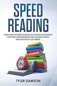 Paperback SPEED READING: Everything You Need to Know to Increase Your Reading Speed and Comprehension and Learning to Read Ideas Instead of Just Words Book