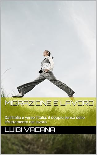 Migrazione e lavoro: Dall'Italia e verso l'Italia, il doppio senso dello sfruttamento nel lavoro