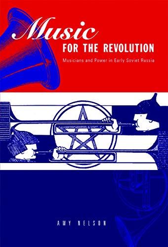 Music for the Revolution: Musicians and Power in Early Soviet Russia