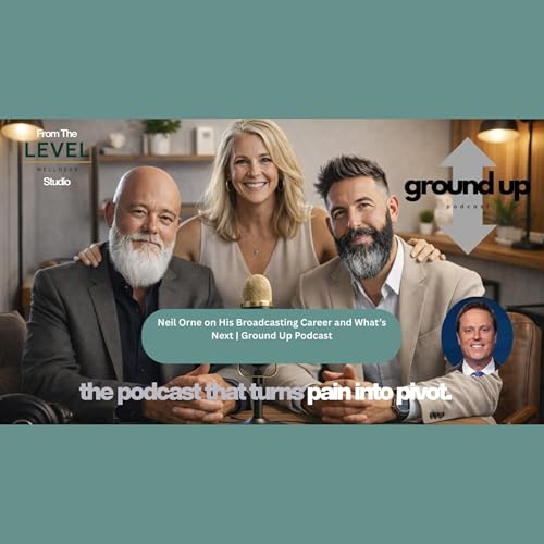 Neil Orne on His Broadcasting Career and What's Next | Ground Up Podcast