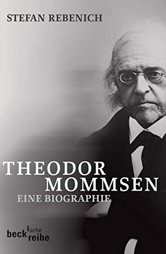 Theodor Mommsen: Eine Biographie Theodor Mommsen: Eine Biographie