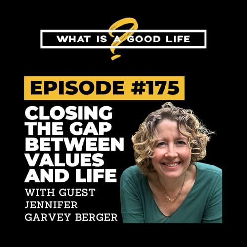 What is a Good Life? #175 - Closing the Gap Between Values & Life with Jennifer Garvey Berger