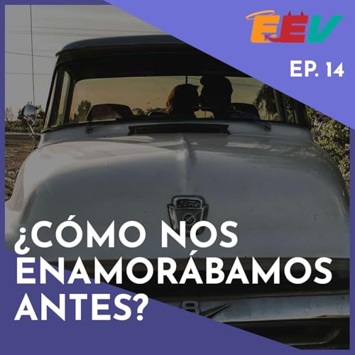 EP14 - &iquest;C&oacute;mo nos enamor&aacute;bamos antes?