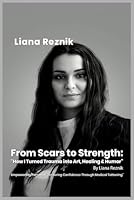 From Scars to Strength: How I Turned Trauma into Art, Healing & Humor” By Liana Reznik: Empowering/Personal: “Restoring Confidence Through Medical Tattooing” B0F5WQTRY4 Book Cover