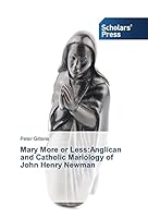 Mary More or Less: Anglican and Catholic Mariology of John Henry Newman 3639703383 Book Cover