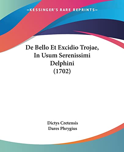 De Bello Et Excidio Trojae, In Usum Serenissimi Delphini (1702)