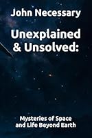 Unexplained & Unsolved:: Mysteries of Space and Life Beyond Earth B0F66RPQP5 Book Cover