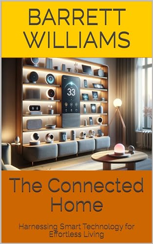 The Connected Home: Harnessing Smart Technology for Effortless Living (Homestead