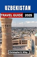 UZBEKISTAN TRAVEL GUIDE 2025: A Journey Through Timeless Cities, Desert Dreams, and Storied Crossroads of Central Asia B0F5NYYKDQ Book Cover
