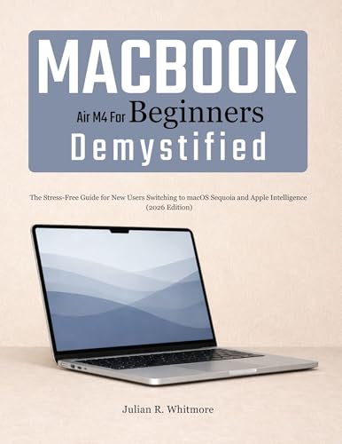 MacBook Air M4 for Beginners Demystified: The Stress-Free Guide for New Users Switching to macOS...