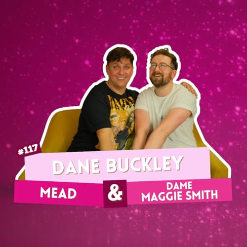 EP 117 - Dane Buckley - Mead & Dame Maggie Smith | I've Had A Ros&eacute;, Let's Talk About Feelings with Sam Lake