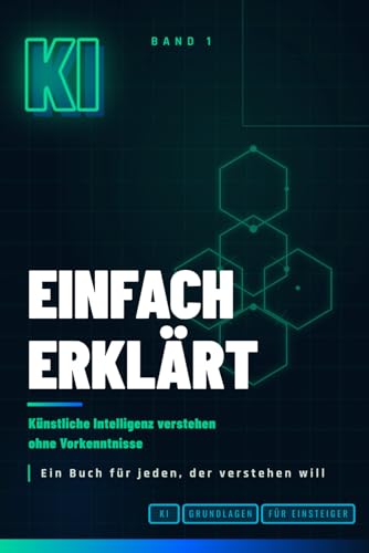 KI einfach erklärt: Künstliche Intelligenz verstehen ohne Technik-Vorkenntnisse – Grundlagen