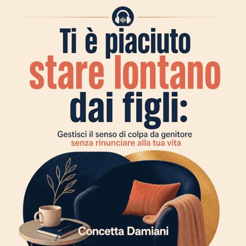 『Ti &egrave; piaciuto stare lontano dai figli: Gestisci il senso di colpa da genitore senza rinunciare alla tua vita』のカバーアート
