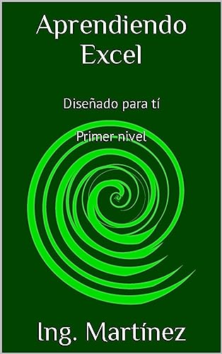 Aprendiendo Excel: Diseñado para tí Primer nivel (Spanish Edition)