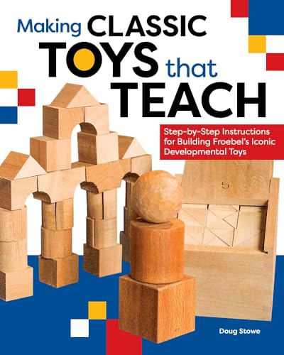 Making Classic Toys That Teach: Step-by-Step Instructions for Building Froebel's