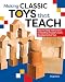 Making Classic Toys That Teach: Step-by-Step Instructions for Building Froebel's Iconic Developmental Toys
