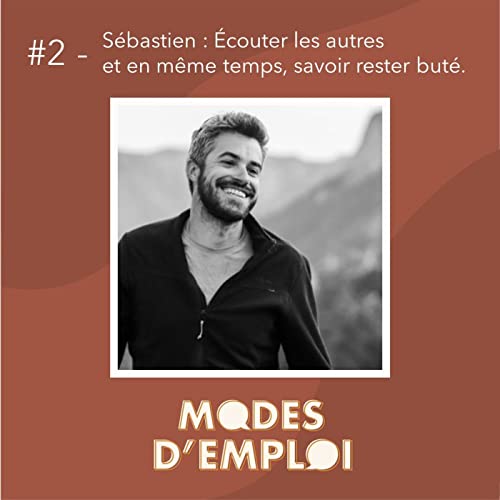#2- S&eacute;bastien : &Eacute;couter les autres et en m&ecirc;me temps, savoir rester but&eacute;