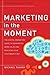Marketing in the Moment: The Digital Marketing Guide to Generating More Sales and Reaching Your Customers First (2nd Edition)