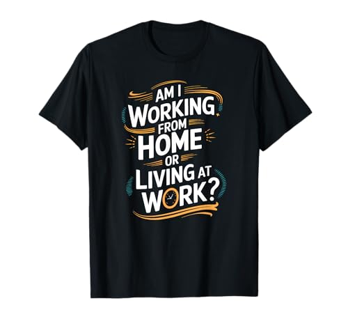 Am I Working From Home Or Living At Work Funny Remote Worker Camiseta