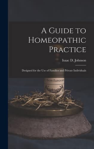 A Guide to Homeopathic Practice: Designed for the Use of Families and Private Individuals
