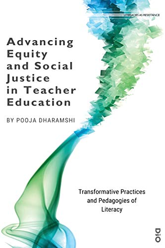 Advancing Equity and Social Justice in Teacher: Transformative Practices and Pedagogies of Literacy (Literacies as Resistance)