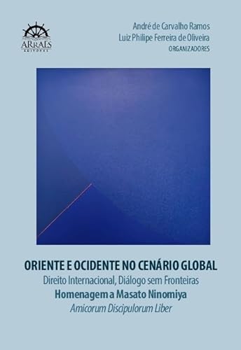Oriente e Ocidente no cenário global: Direito Internacional, Diálogo sem Fronteiras: Homenagem a Masato Ninomiya – Amicorum Discipulorum Liber