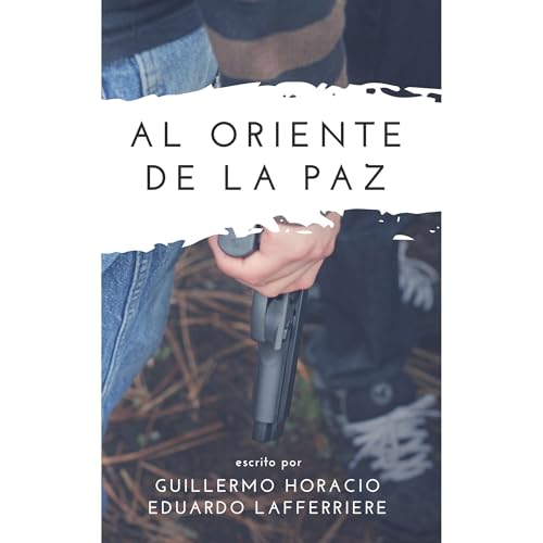AL ORIENTE DE LA PAZ Audiolibro Por Guillermo Horacio Eduardo Lafferriere arte de portada