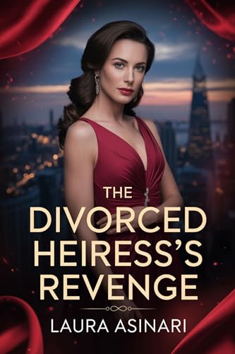 The Divorced Heiress’s Revenge: A Steamy Billionaire Romance of Betrayal, Power, and Redemption (Divorced But Dangerous Book 1)