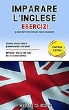 imparare l’ inglese esercizi: il corso completo per imparare l’ inglese velocemente. contiene esercizi teorici e grammaticali per principianti. imparare l’ inglese non è mai stato cosi semplice!