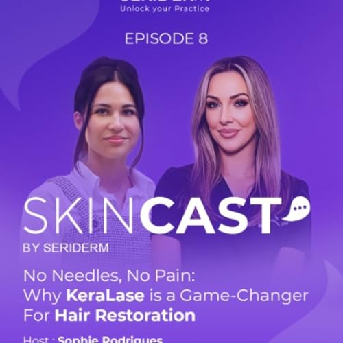 SkinCast Episode 8 &mdash; No Needles, No Pain: Why KeraLase is a Game-Changer for Hair Restoration