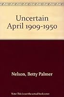 Uncertain April 1909-1950 0312110863 Book Cover