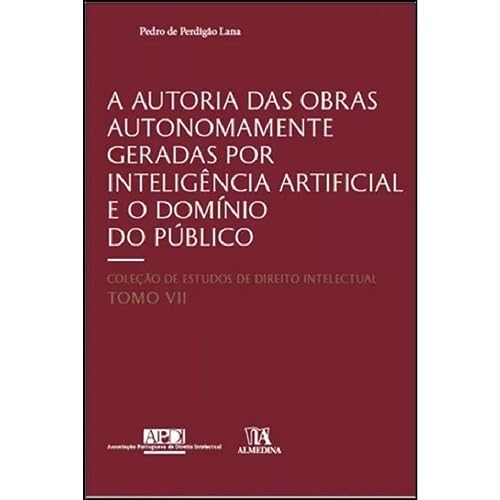A autoria das obras autonomamente geradas por inteligência artificial e o domínio do público: tomo VII